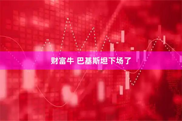 财富牛 巴基斯坦下场了
