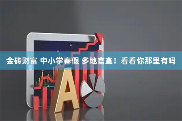 金砖财富 中小学春假 多地官宣！看看你那里有吗