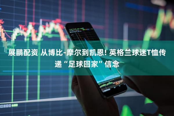 展鵬配资 从博比-摩尔到凯恩! 英格兰球迷T恤传递“足球回家”信念