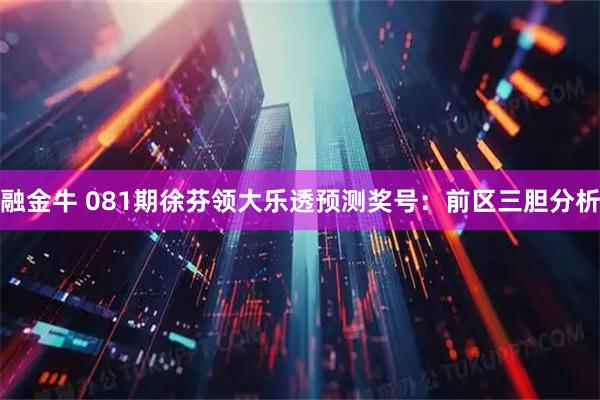 融金牛 081期徐芬领大乐透预测奖号:前区三胆分析