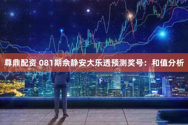 尊鼎配资 081期佘静安大乐透预测奖号:和值分析