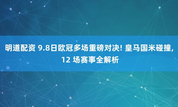 明道配资 9.8日欧冠多场重磅对决! 皇马国米碰撞, 12 场赛事全解析