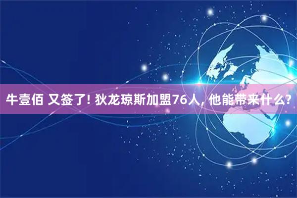 牛壹佰 又签了! 狄龙琼斯加盟76人, 他能带来什么?