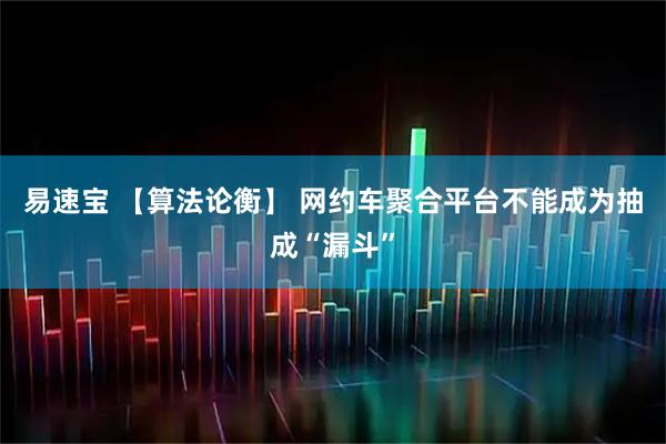 易速宝 【算法论衡】 网约车聚合平台不能成为抽成“漏斗”